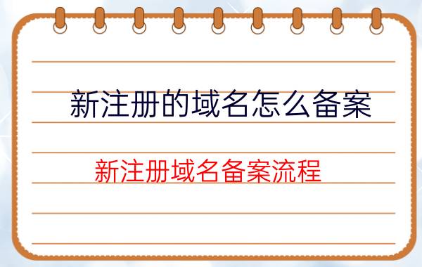 新注册的域名怎么备案 新注册域名备案流程